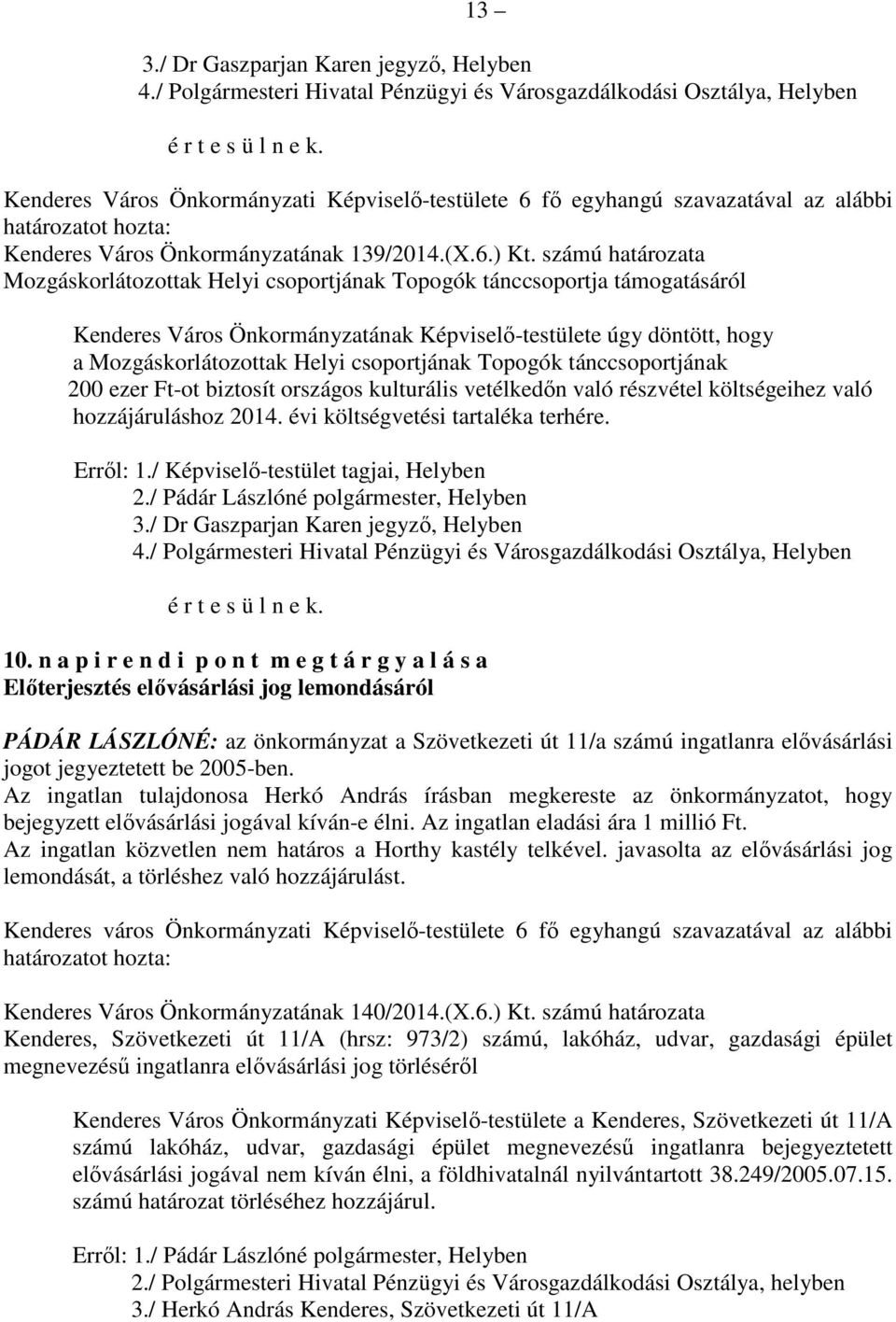 csoportjának Topogók tánccsoportjának 200 ezer Ft-ot biztosít országos kulturális vetélkedőn való részvétel költségeihez való hozzájáruláshoz 2014. évi költségvetési tartaléka terhére. Erről: 1.