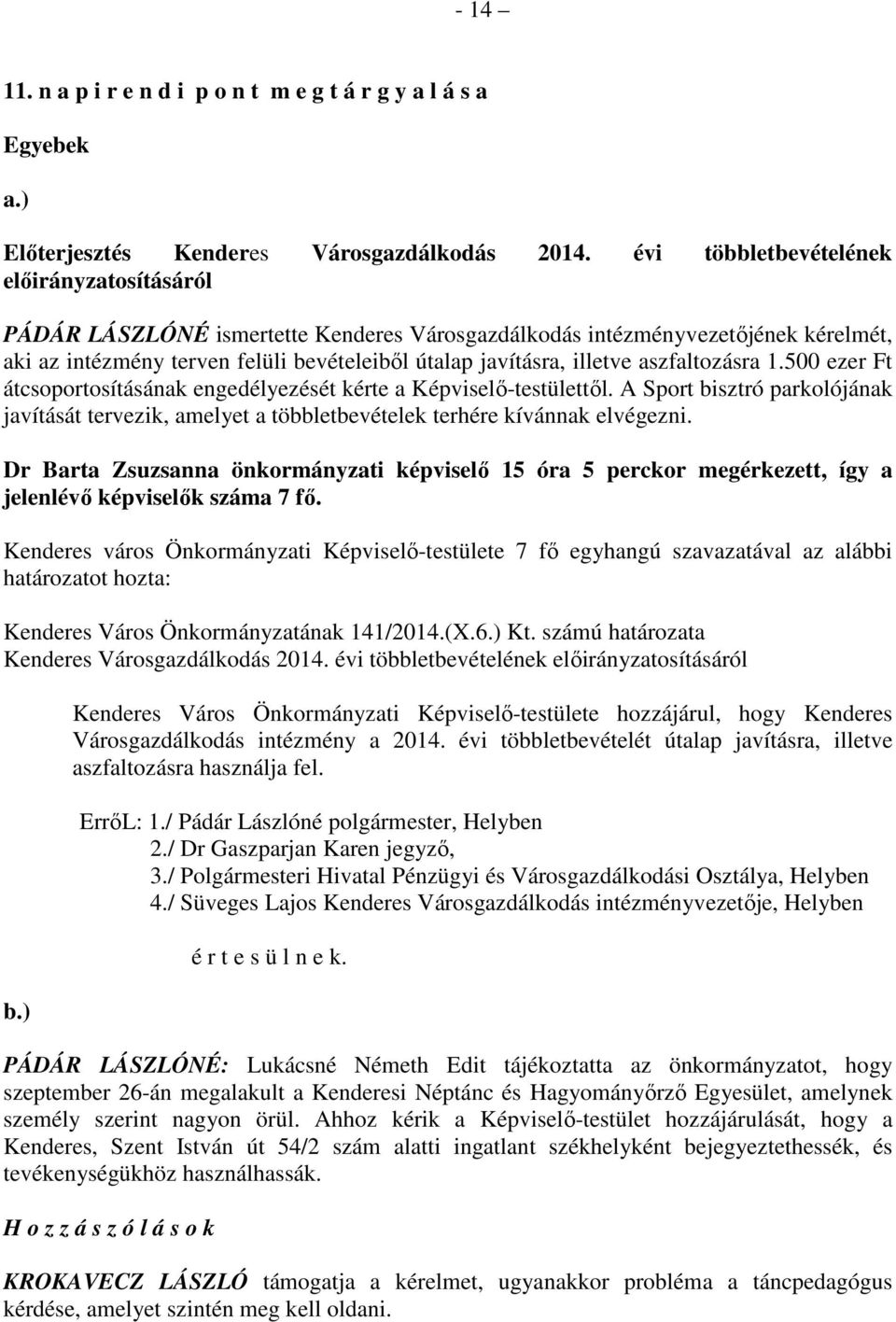 aszfaltozásra 1.500 ezer Ft átcsoportosításának engedélyezését kérte a Képviselő-testülettől. A Sport bisztró parkolójának javítását tervezik, amelyet a többletbevételek terhére kívánnak elvégezni.