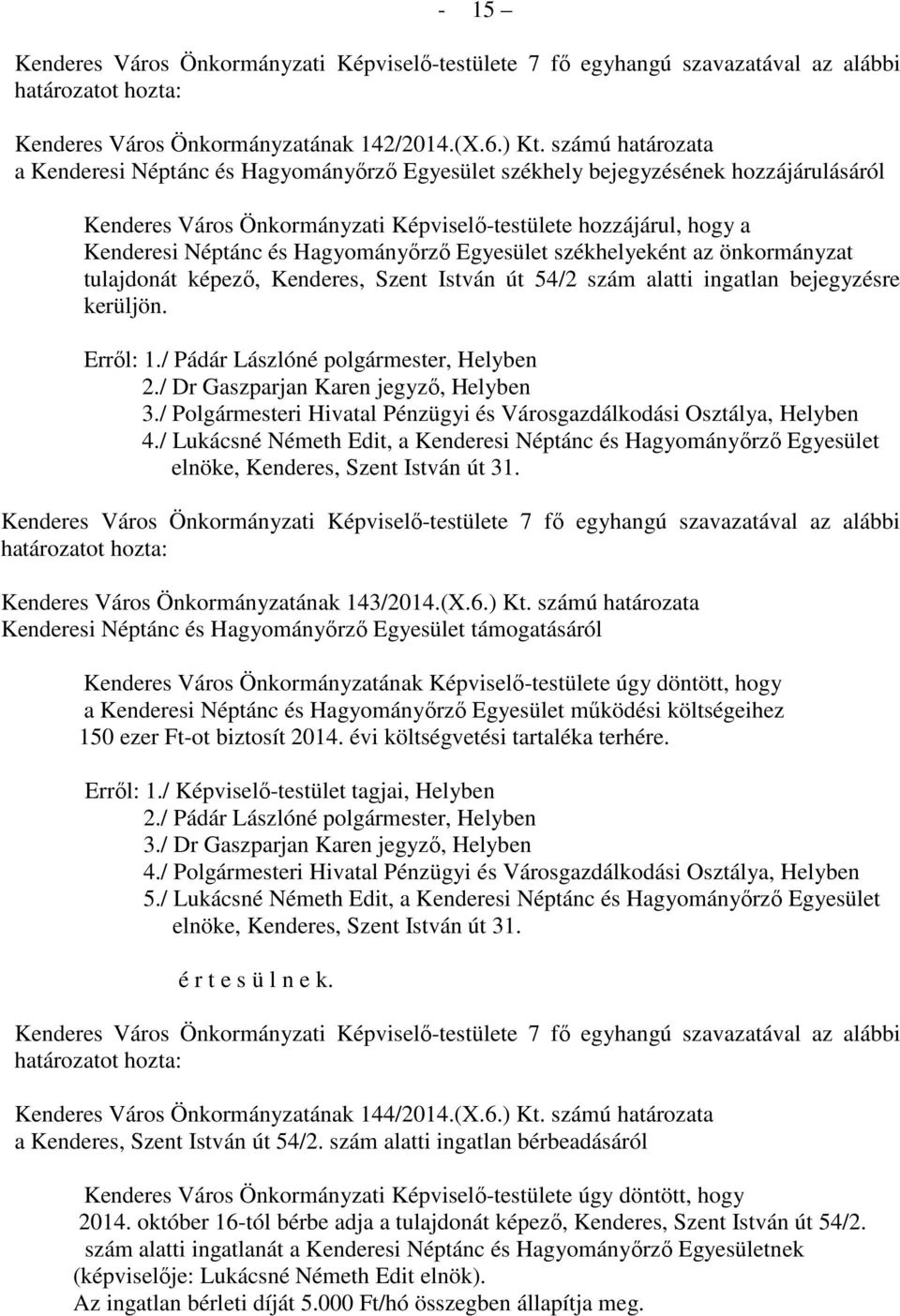 Hagyományőrző Egyesület székhelyeként az önkormányzat tulajdonát képező, Kenderes, Szent István út 54/2 szám alatti ingatlan bejegyzésre kerüljön. Erről: 1./ Pádár Lászlóné polgármester, Helyben 2.