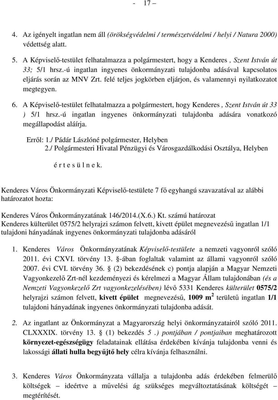 felé teljes jogkörben eljárjon, és valamennyi nyilatkozatot megtegyen. 6. A Képviselő-testület felhatalmazza a polgármestert, hogy Kenderes, Szent István út 33 ) 5/1 hrsz.