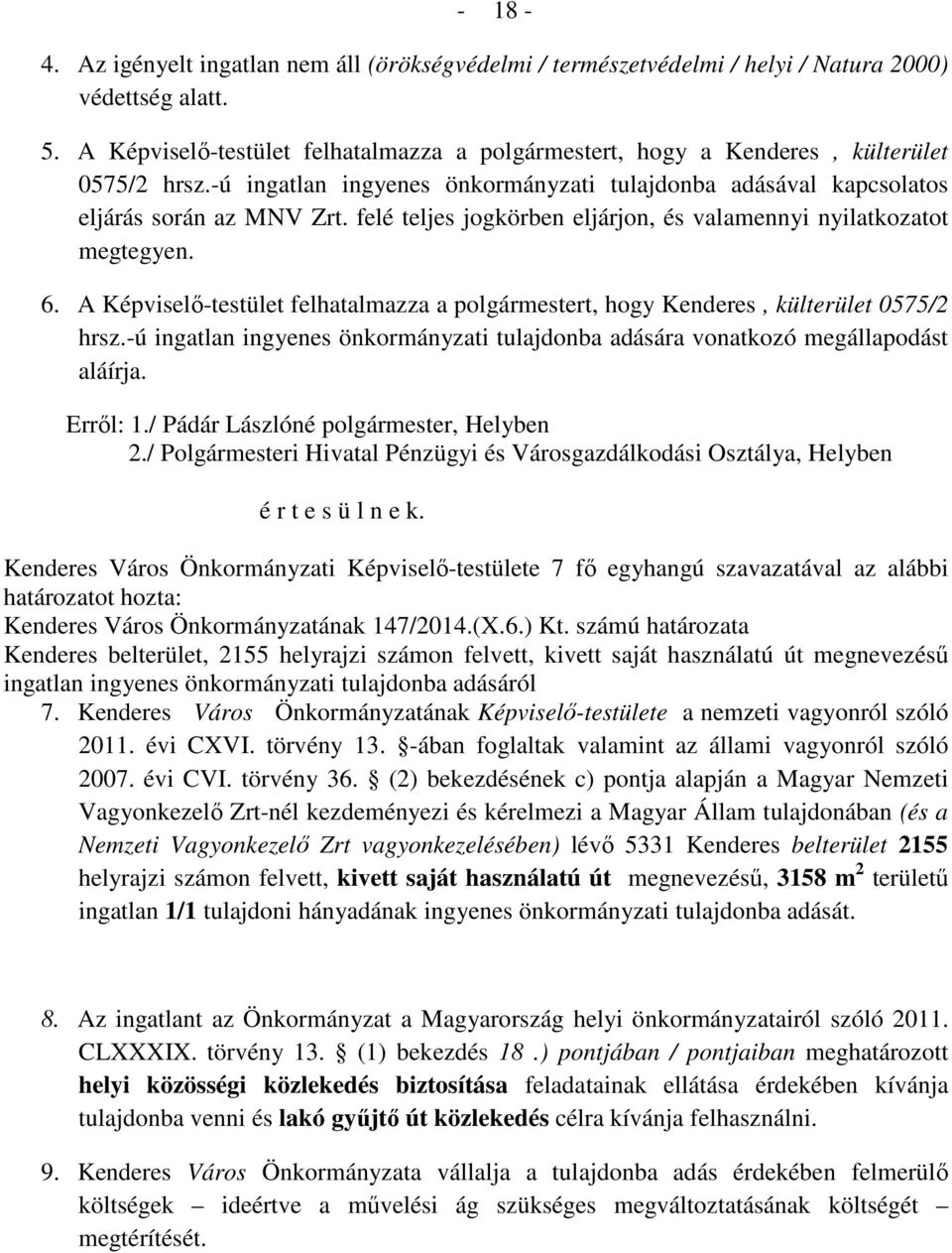 felé teljes jogkörben eljárjon, és valamennyi nyilatkozatot megtegyen. 6. A Képviselő-testület felhatalmazza a polgármestert, hogy Kenderes, külterület 0575/2 hrsz.