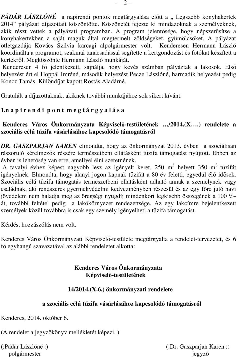 A program jelentősége, hogy népszerűsítse a konyhakertekben a saját maguk által megtermelt zöldségeket, gyümölcsöket. A pályázat ötletgazdája Kovács Szilvia karcagi alpolgármester volt.