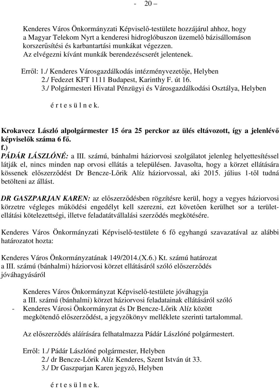 / Polgármesteri Hivatal Pénzügyi és Városgazdálkodási Osztálya, Helyben Krokavecz László alpolgármester 15 óra 25 perckor az ülés eltávozott, így a jelenlévő képviselők száma 6 fő