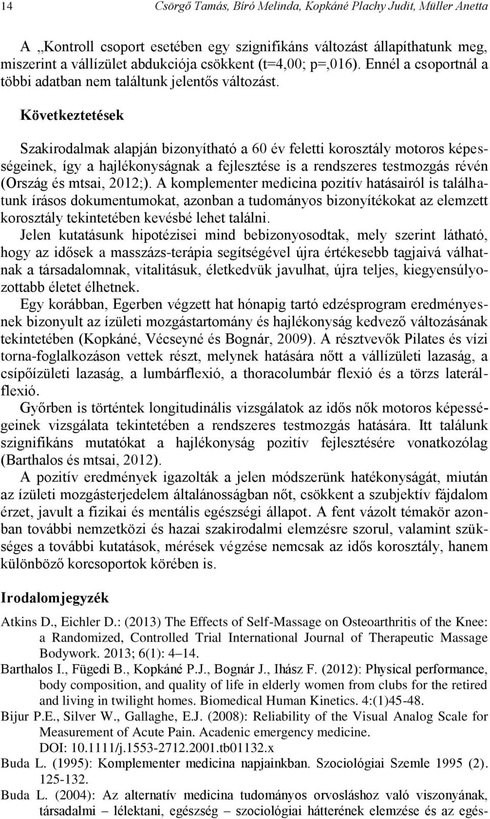 Következtetések Szakirodalmak alapján bizonyítható a 60 év feletti korosztály motoros képességeinek, így a hajlékonyságnak a fejlesztése is a rendszeres testmozgás révén (Ország és mtsai, 2012;).