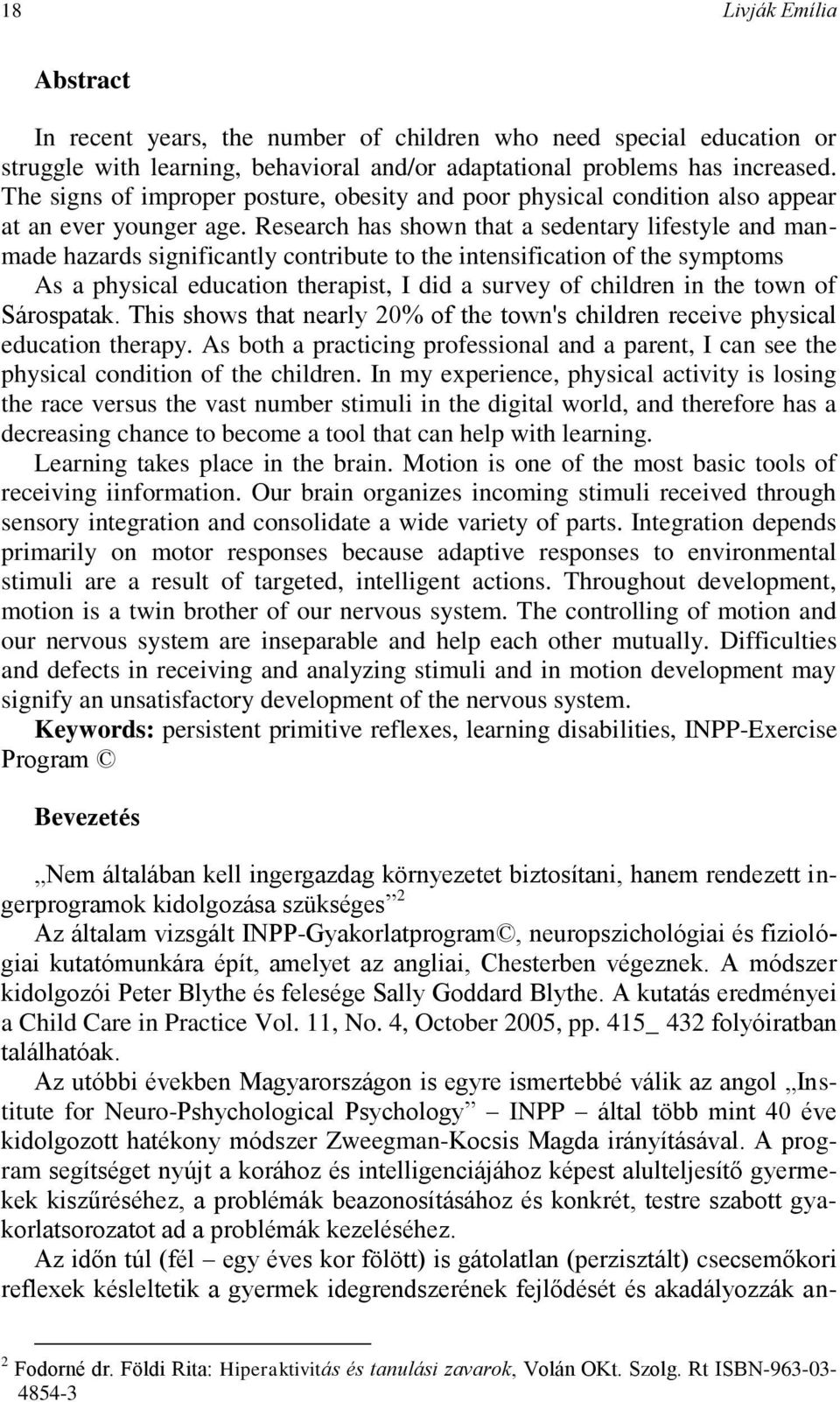 Research has shown that a sedentary lifestyle and manmade hazards significantly contribute to the intensification of the symptoms As a physical education therapist, I did a survey of children in the