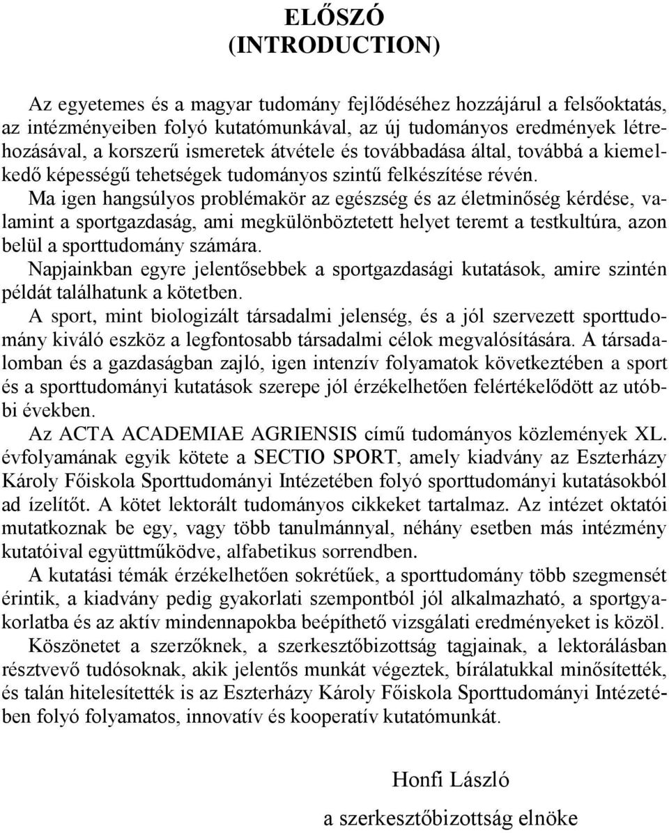 Ma igen hangsúlyos problémakör az egészség és az életminőség kérdése, valamint a sportgazdaság, ami megkülönböztetett helyet teremt a testkultúra, azon belül a sporttudomány számára.