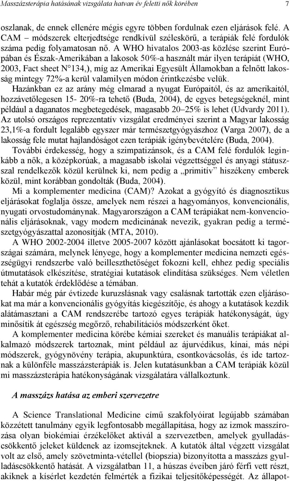 A WHO hivatalos 2003-as közlése szerint Európában és Észak-Amerikában a lakosok 50%-a használt már ilyen terápiát (WHO, 2003, Fact sheet N 134,), míg az Amerikai Egyesült Államokban a felnőtt