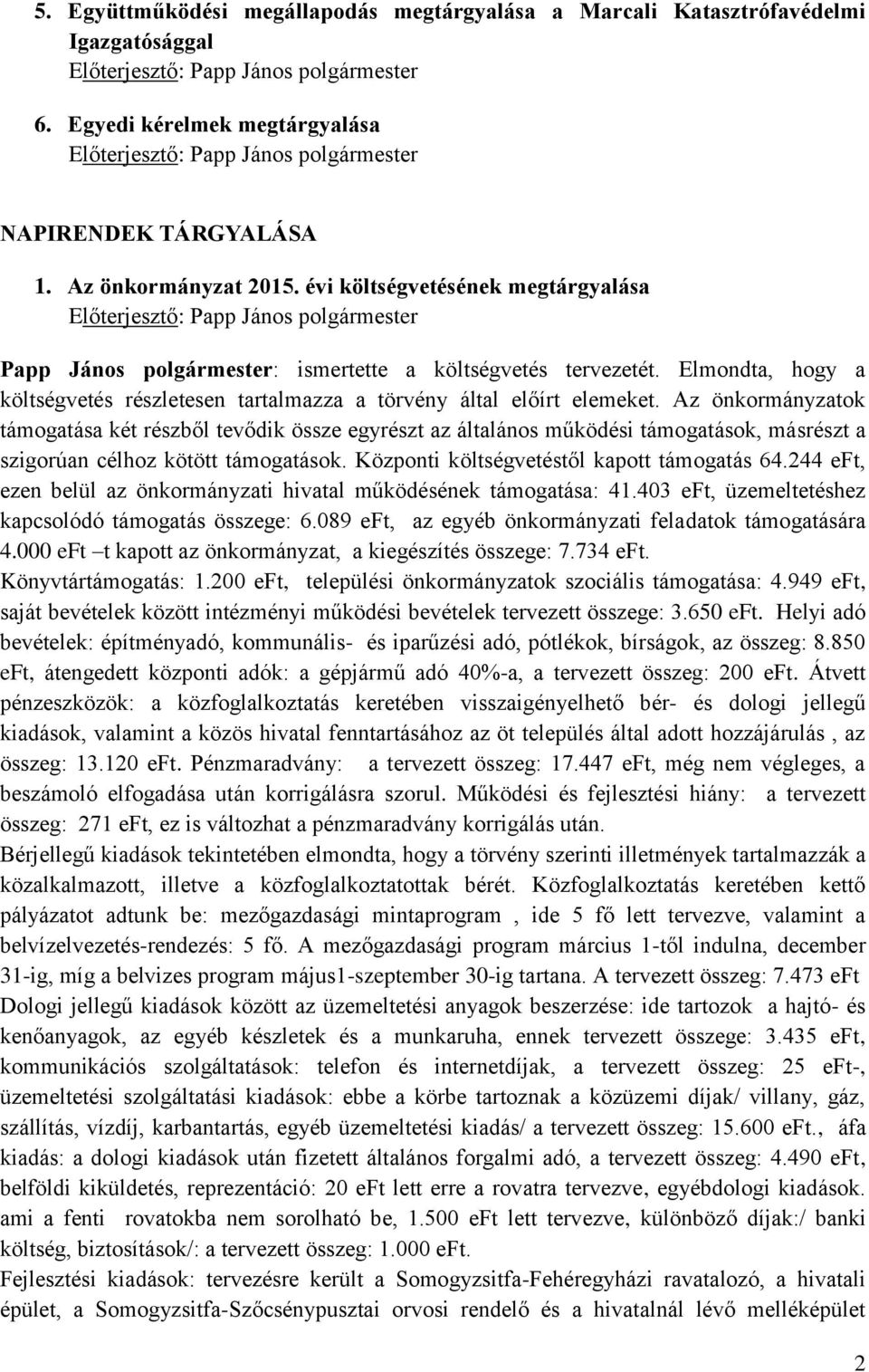 Az önkormányzatok támogatása két részből tevődik össze egyrészt az általános működési támogatások, másrészt a szigorúan célhoz kötött támogatások. Központi költségvetéstől kapott támogatás 64.