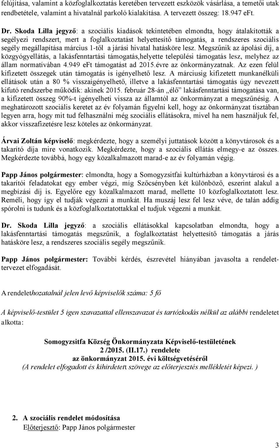 március 1-től a járási hivatal hatásköre lesz. Megszűnik az ápolási díj, a közgyógyellátás, a lakásfenntartási támogatás,helyette települési támogatás lesz, melyhez az állam normatívában 4.