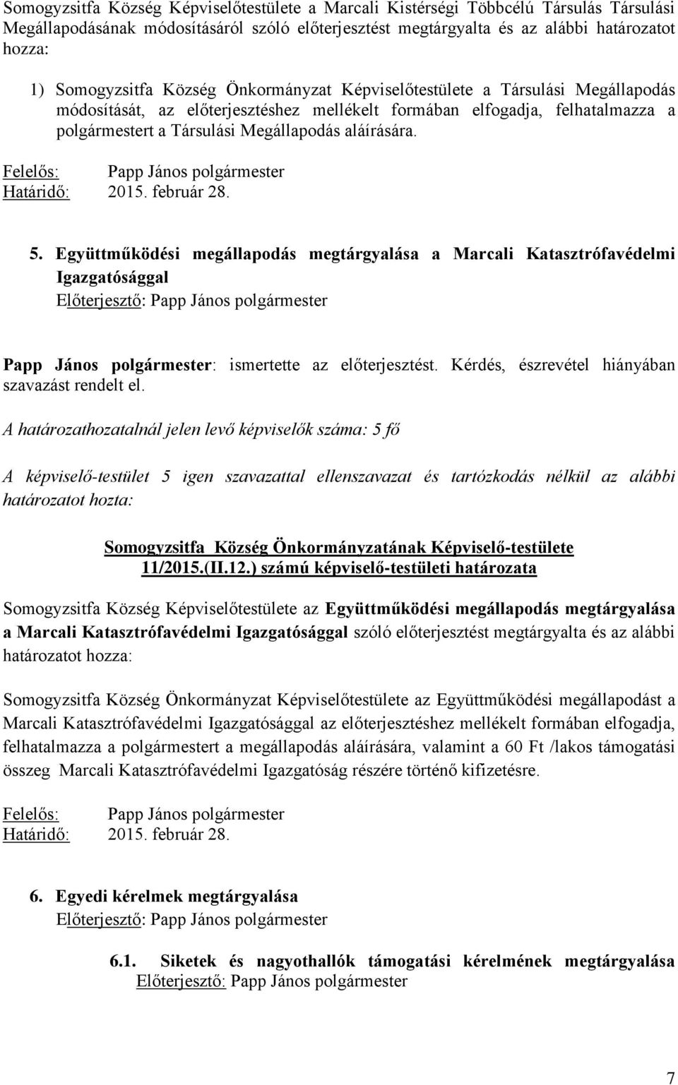 aláírására. Határidő: 2015. február 28. 5. Együttműködési megállapodás megtárgyalása a Marcali Katasztrófavédelmi Igazgatósággal Papp János polgármester: ismertette az előterjesztést.