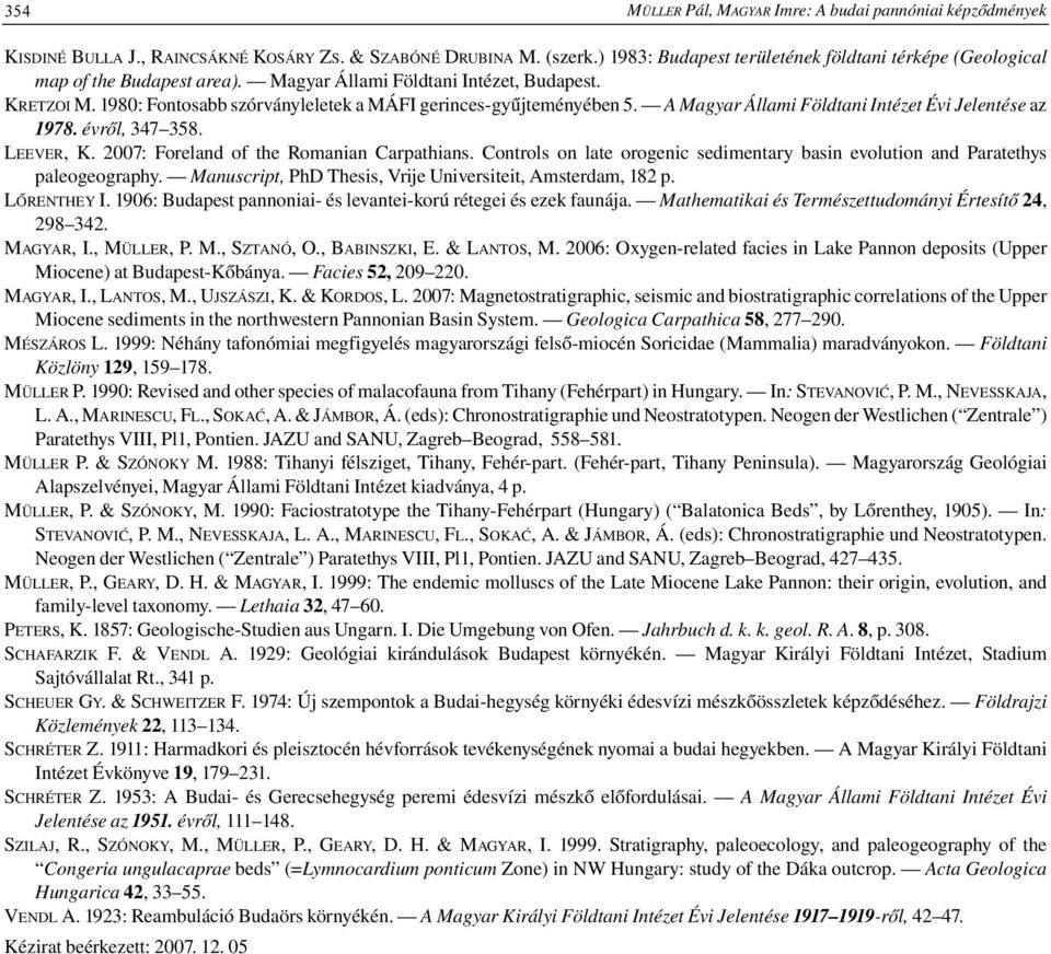 1980: Fontosabb szórványleletek a MÁFI gerinces-gyűjteményében 5. A Magyar Állami Földtani Intézet Évi Jelentése az 1978. évről, 347 358. LEEVER, K. 2007: Foreland of the Romanian Carpathians.