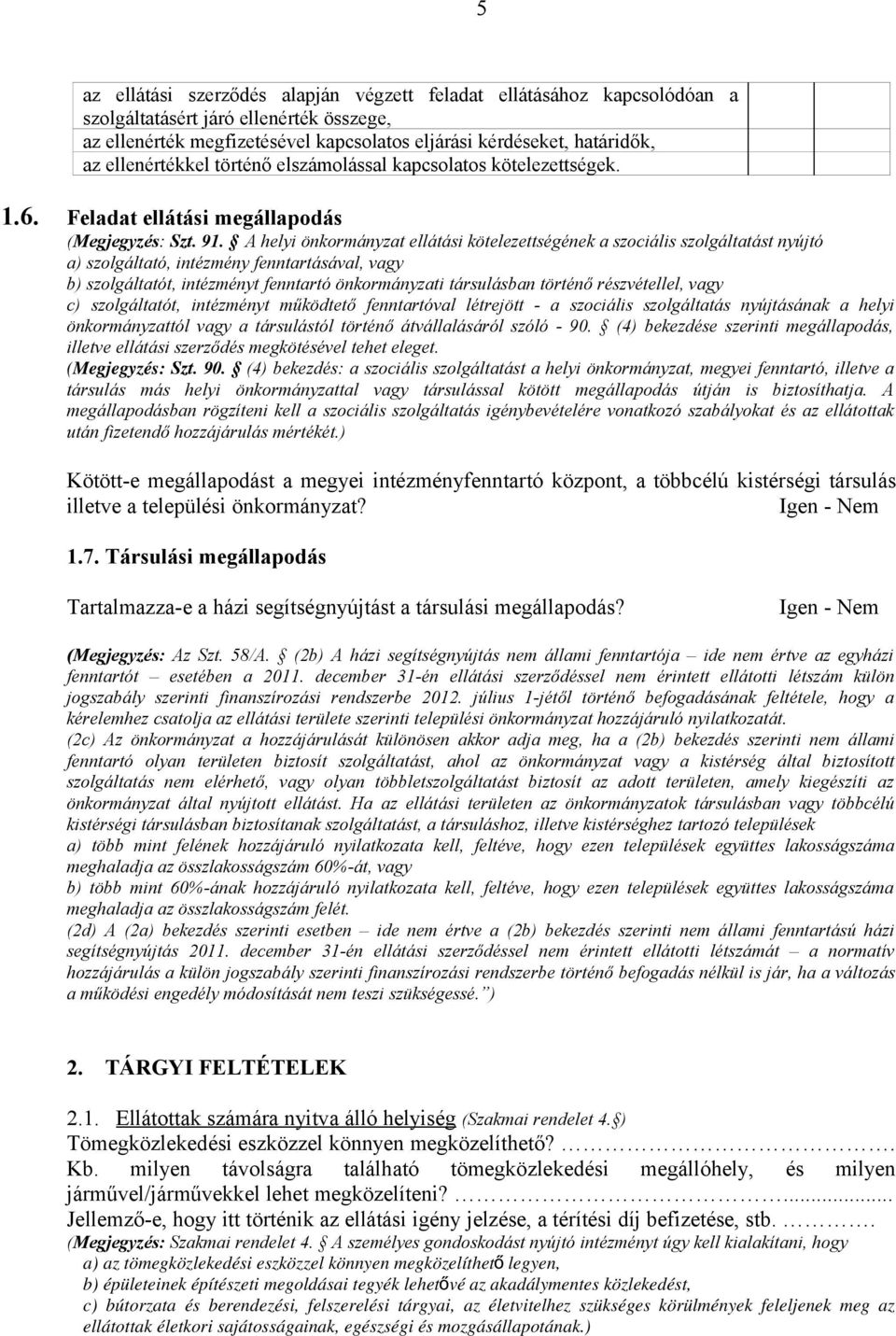 A helyi önkormányzat ellátási kötelezettségének a szociális szolgáltatást nyújtó a) szolgáltató, intézmény fenntartásával, vagy b) szolgáltatót, intézményt fenntartó önkormányzati társulásban történő