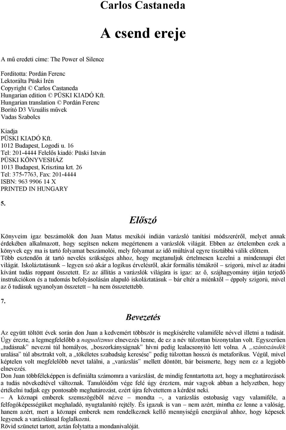 16 Tel: 201-4444 Felelős kiadó: Püski István PÜSKI KÖNYVESHÁZ 1013 Budapest, Krisztina krt. 26 Tel: 375-7763, Fax: 201-4444 ISBN: 963 9906 14 X PRINTED IN HUNGARY 5.