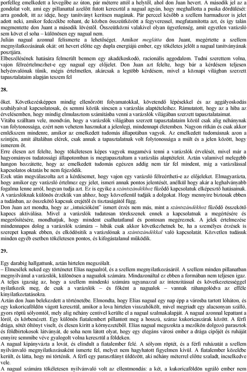 Pár perccel később a szellem harmadszor is jelet adott neki, amikor fedezékbe rohant, de közben összeütközött a fegyveressel, megfutamította azt, és így talán megmentette don Juant a második lövéstől.