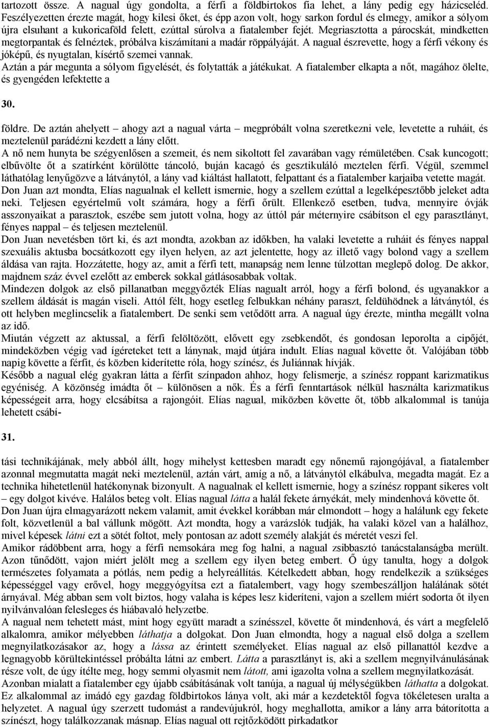 Megriasztotta a párocskát, mindketten megtorpantak és felnéztek, próbálva kiszámítani a madár röppályáját. A nagual észrevette, hogy a férfi vékony és jóképű, és nyugtalan, kísértő szemei vannak.