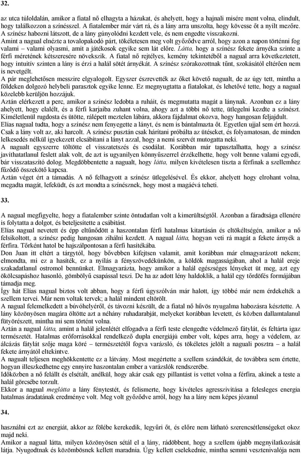 Amint a nagual elnézte a tovalopakodó párt, tökéletesen meg volt győződve arról, hogy azon a napon történni fog valami valami olyasmi, amit a játékosok egyike sem lát előre.