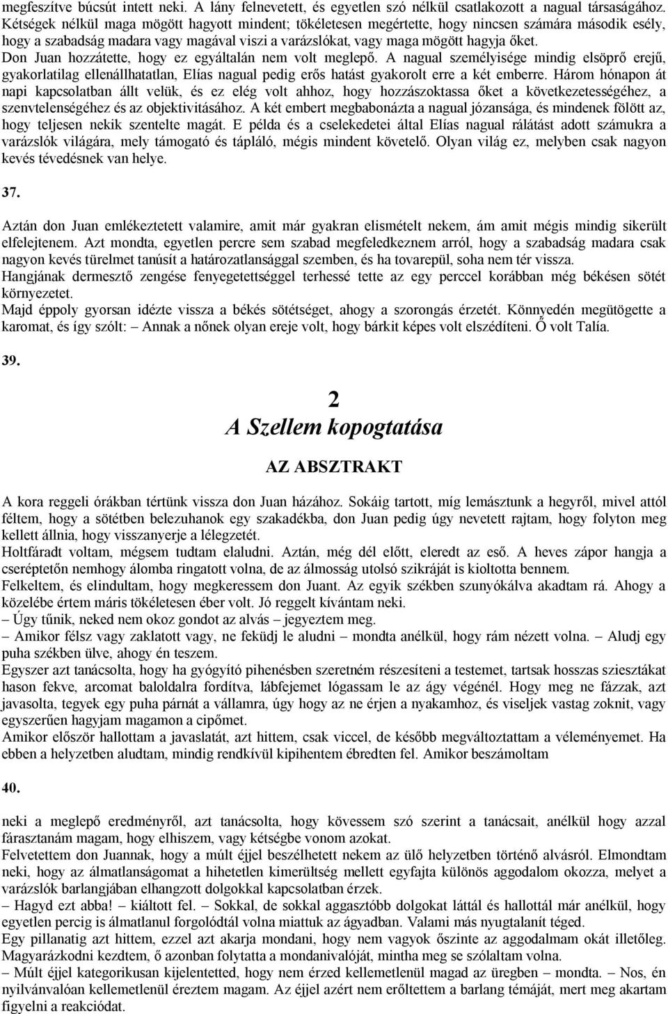 Don Juan hozzátette, hogy ez egyáltalán nem volt meglepő. A nagual személyisége mindig elsöprő erejű, gyakorlatilag ellenállhatatlan, Elías nagual pedig erős hatást gyakorolt erre a két emberre.