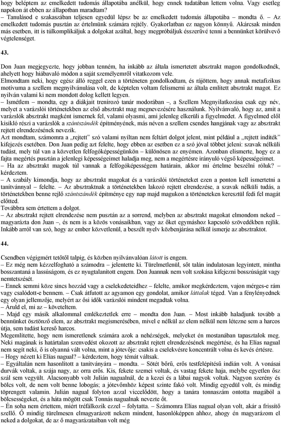 Akárcsak minden más esetben, itt is túlkomplikáljuk a dolgokat azáltal, hogy megpróbáljuk ésszerűvé tenni a bennünket körülvevő végtelenséget. 43.