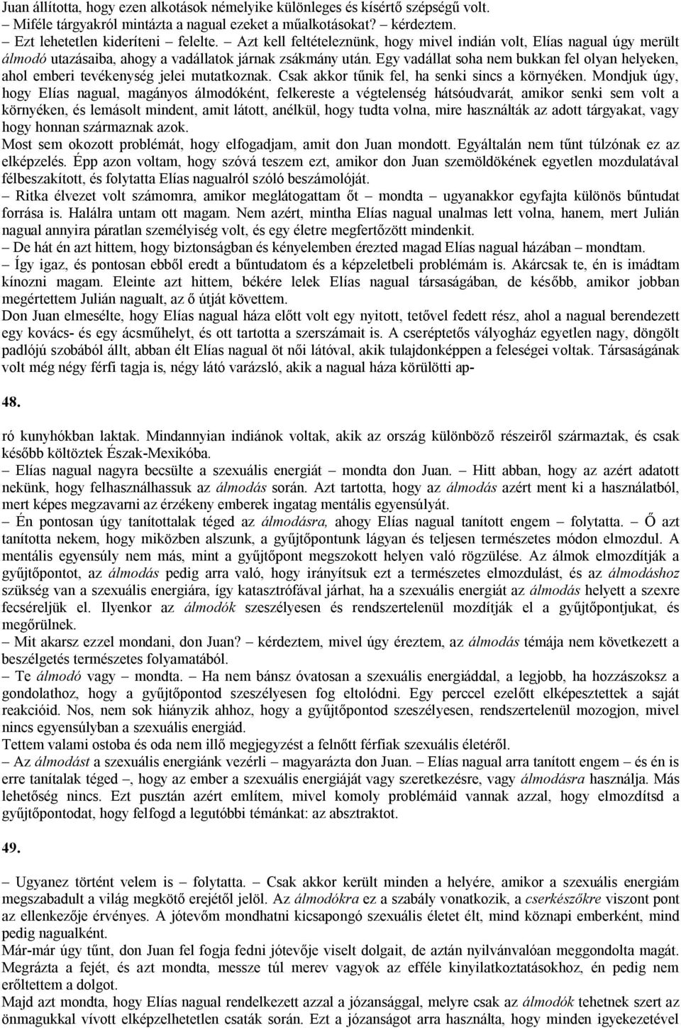 Egy vadállat soha nem bukkan fel olyan helyeken, ahol emberi tevékenység jelei mutatkoznak. Csak akkor tűnik fel, ha senki sincs a környéken.