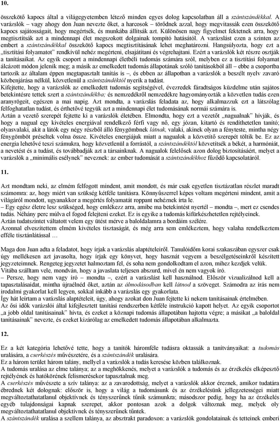 Különösen nagy figyelmet fektetnek arra, hogy megtisztítsák azt a mindennapi élet megszokott dolgainak tompító hatásától.