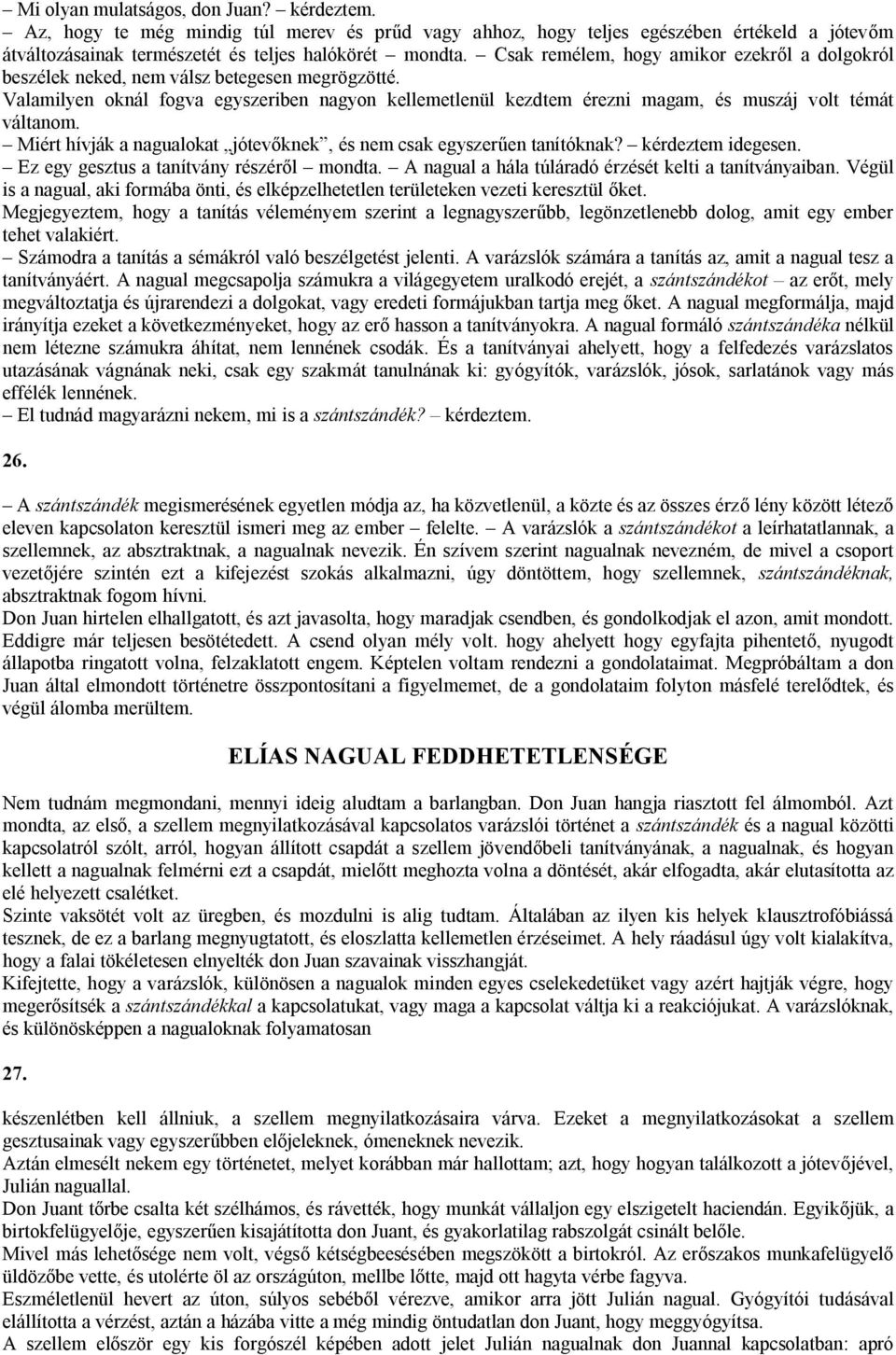 Valamilyen oknál fogva egyszeriben nagyon kellemetlenül kezdtem érezni magam, és muszáj volt témát váltanom. Miért hívják a nagualokat jótevőknek, és nem csak egyszerűen tanítóknak?