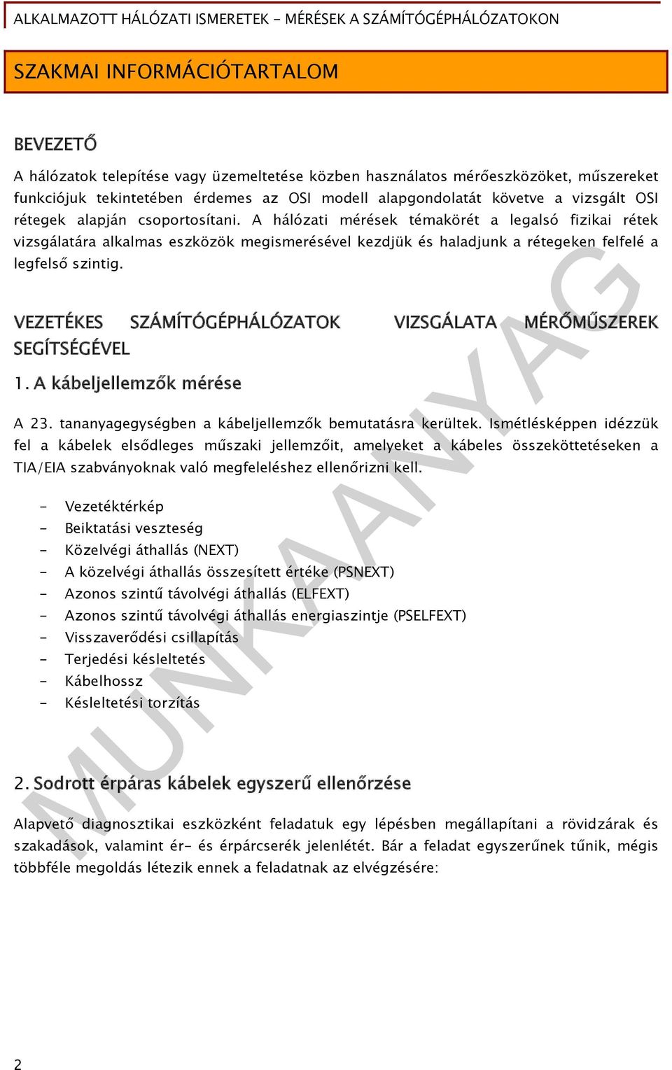 A hálózati mérések témakörét a legalsó fizikai rétek vizsgálatára alkalmas eszközök megismerésével kezdjük és haladjunk a rétegeken felfelé a legfelső szintig.