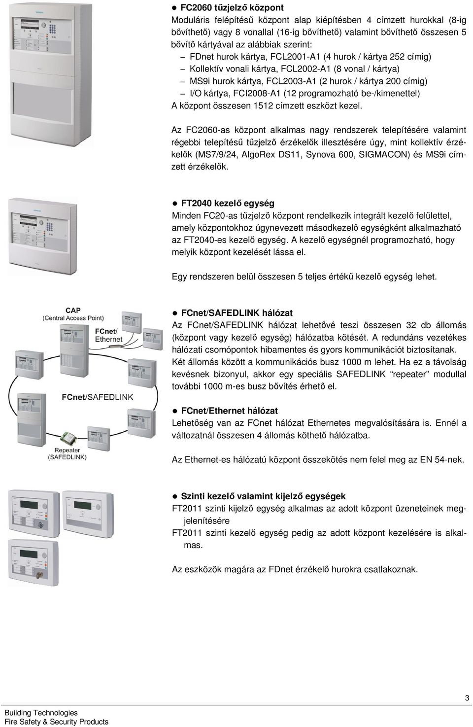 FCI2008-A (2 programozható be-/kimenettel) A központ összesen 52 címzett eszközt kezel.