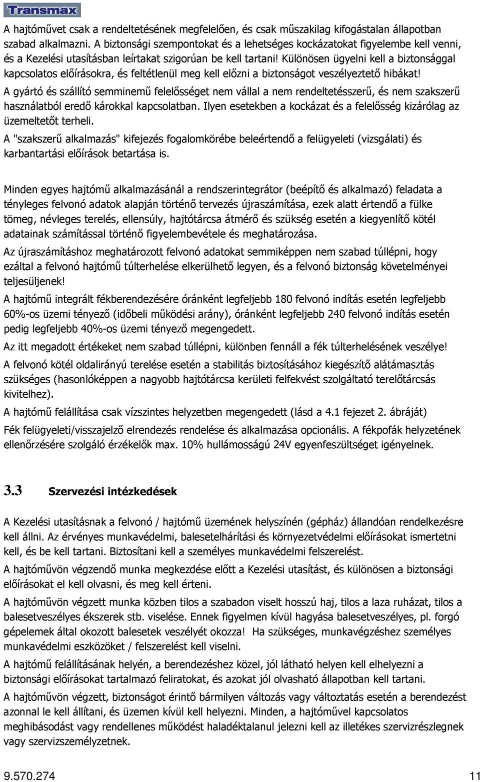 Különösen ügyelni kell a biztonsággal kapcsolatos elıírásokra, és feltétlenül meg kell elızni a biztonságot veszélyeztetı hibákat!