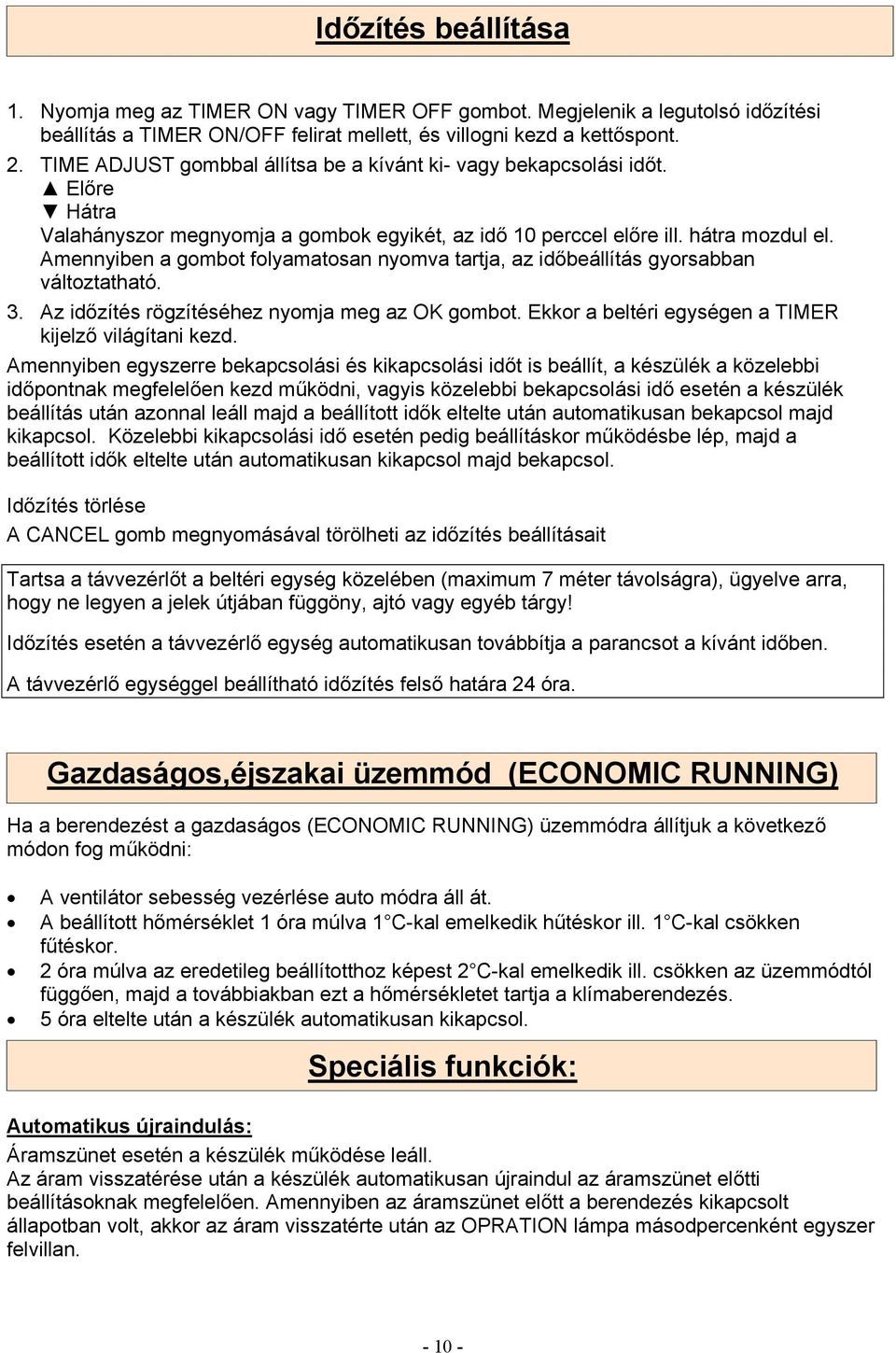 Amennyiben a gombot folyamatosan nyomva tartja, az időbeállítás gyorsabban változtatható. 3. Az időzítés rögzítéséhez nyomja meg az OK gombot. Ekkor a beltéri egységen a TIMER kijelző világítani kezd.