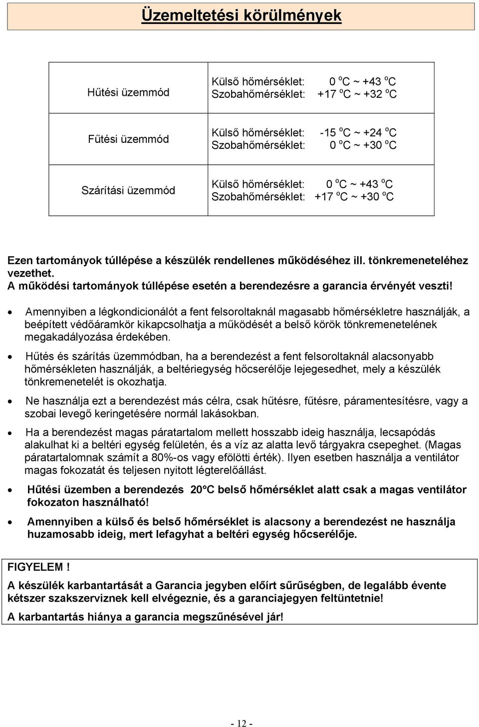 A működési tartományok túllépése esetén a berendezésre a garancia érvényét veszti!