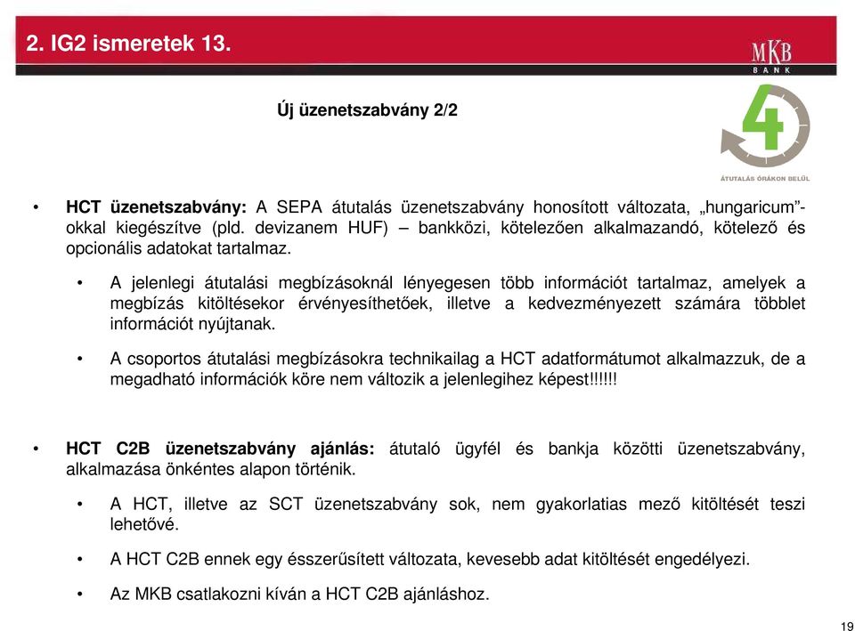 A jelenlegi átutalási megbízásoknál lényegesen több információt tartalmaz, amelyek a megbízás kitöltésekor érvényesíthetıek, illetve a kedvezményezett számára többlet információt nyújtanak.