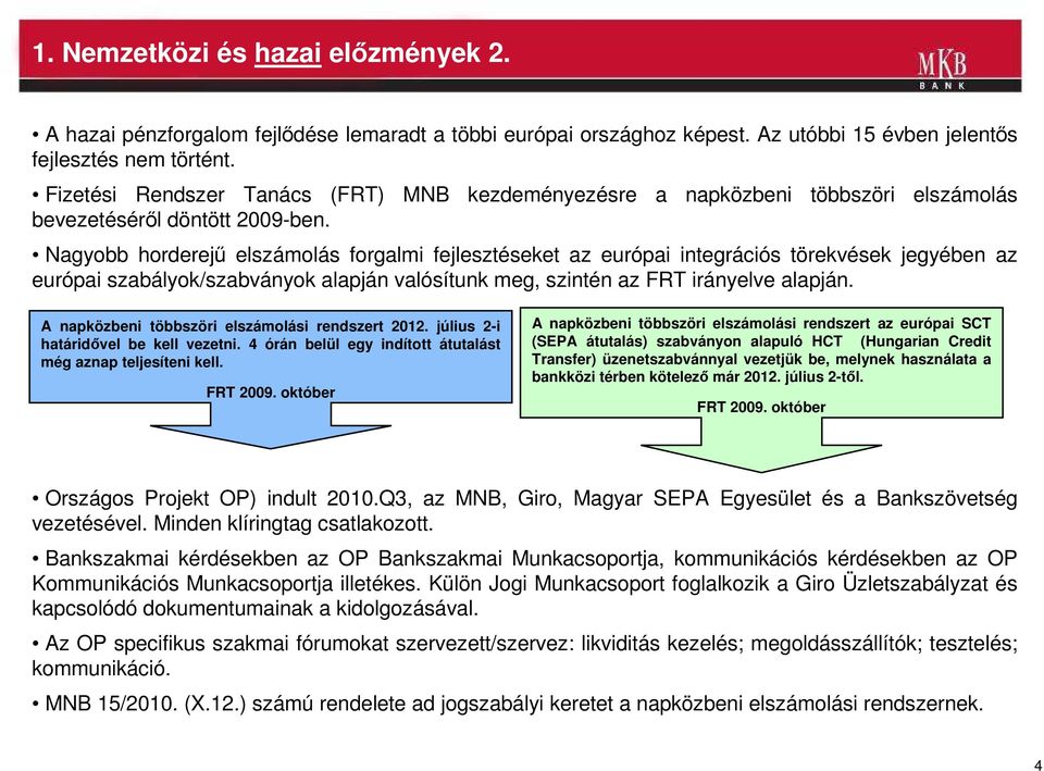 Nagyobb horderejő elszámolás forgalmi fejlesztéseket az európai integrációs törekvések jegyében az európai szabályok/szabványok alapján valósítunk meg, szintén az FRT irányelve alapján.