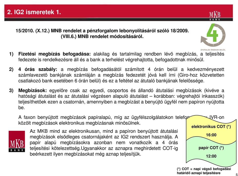 2) 4 órás szabály: a megbízás befogadásától számított 4 órán belül a kedvezményezett számlavezetı bankjának számláján a megbízás fedezetét jóvá kell írni (Giro-hoz közvetetten csatlakozó bank