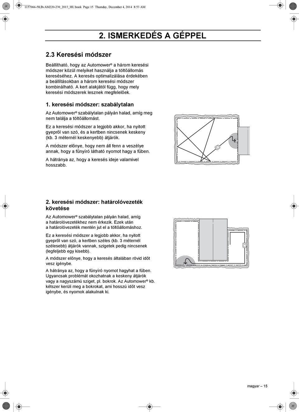 A keresés optimalizálása érdekében a beállításokban a három keresési módszer kombinálható. A kert alakjától függ, hogy mely keresési módszerek lesznek megfelelőek. 1.