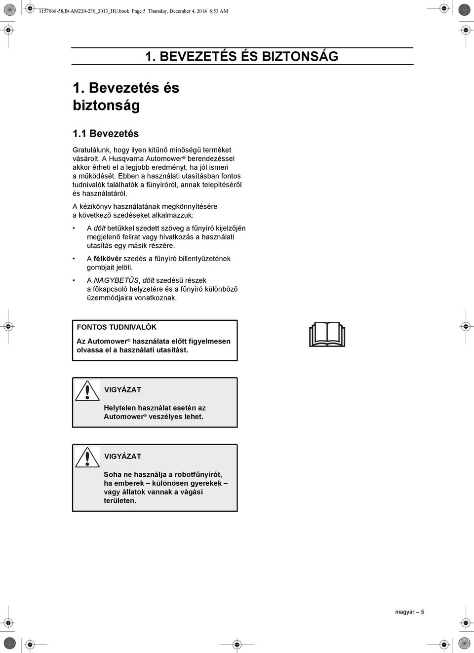 Ebben a használati utasításban fontos tudnivalók találhatók a fűnyíróról, annak telepítéséről és használatáról.