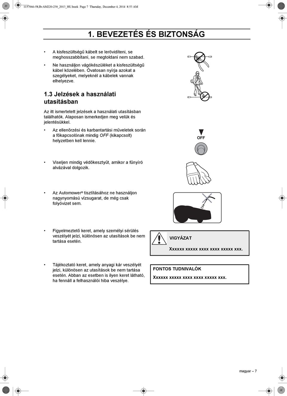 3 Jelzések a használati utasításban Az itt ismertetett jelzések a használati utasításban találhatók. Alaposan ismerkedjen meg velük és jelentésükkel.