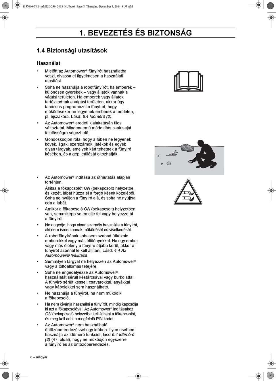 Soha ne használja a robotfűnyírót, ha emberek különösen gyerekek vagy állatok vannak a vágási területen.