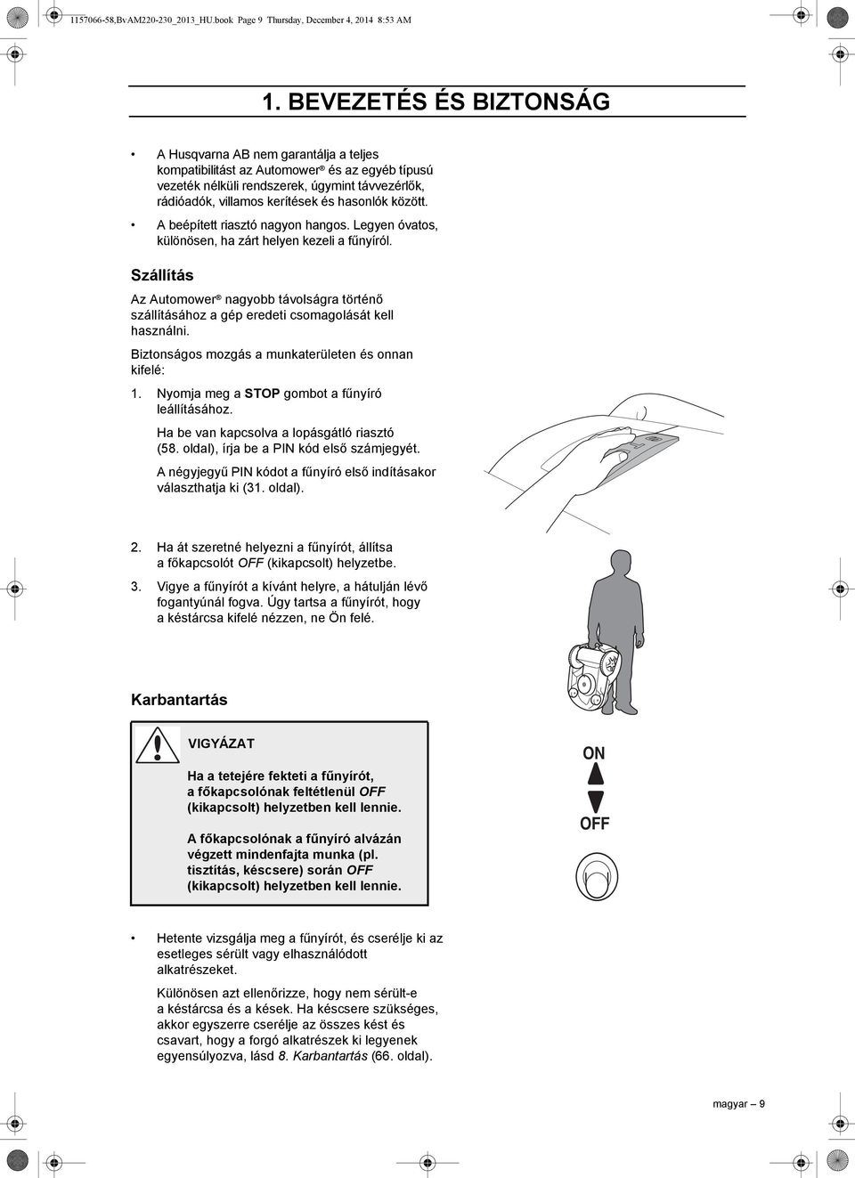 hasonlók között. A beépített riasztó nagyon hangos. Legyen óvatos, különösen, ha zárt helyen kezeli a fűnyíról.