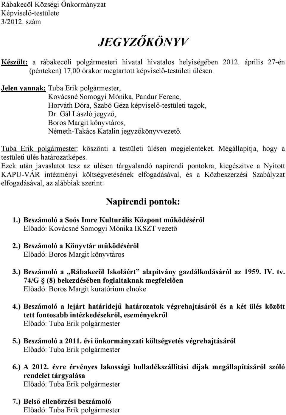 Jelen vannak: Tuba Erik polgármester, Kovácsné Somogyi Mónika, Pandur Ferenc, Horváth Dóra, Szabó Géza képviselő-testületi tagok, Dr.