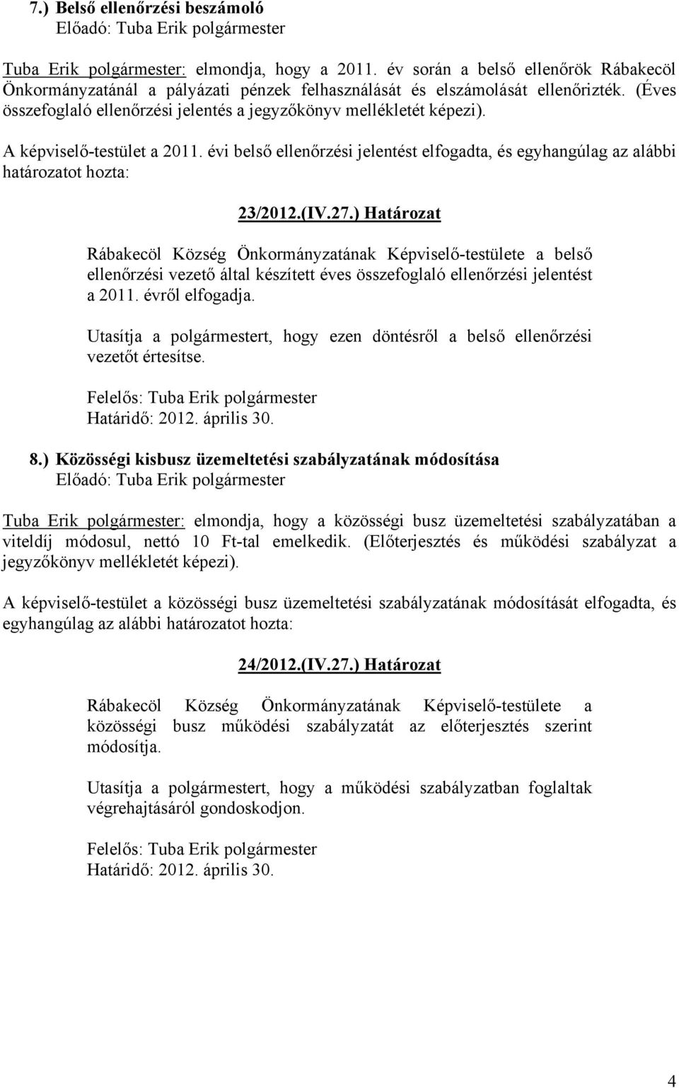 A képviselő-testület a 2011. évi belső ellenőrzési jelentést elfogadta, és egyhangúlag az alábbi határozatot hozta: 23/2012.(IV.27.