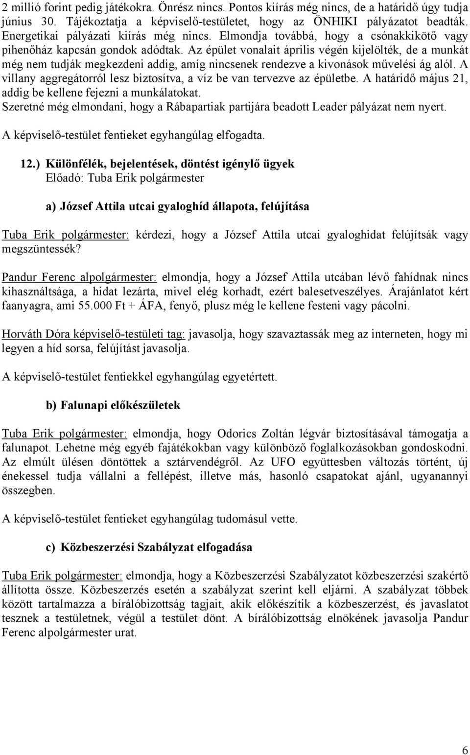 Az épület vonalait április végén kijelölték, de a munkát még nem tudják megkezdeni addig, amíg nincsenek rendezve a kivonások művelési ág alól.