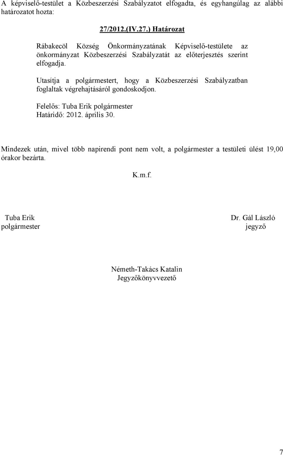 Utasítja a polgármestert, hogy a Közbeszerzési Szabályzatban foglaltak végrehajtásáról gondoskodjon. Felelős: Tuba Erik polgármester Határidő: 2012.