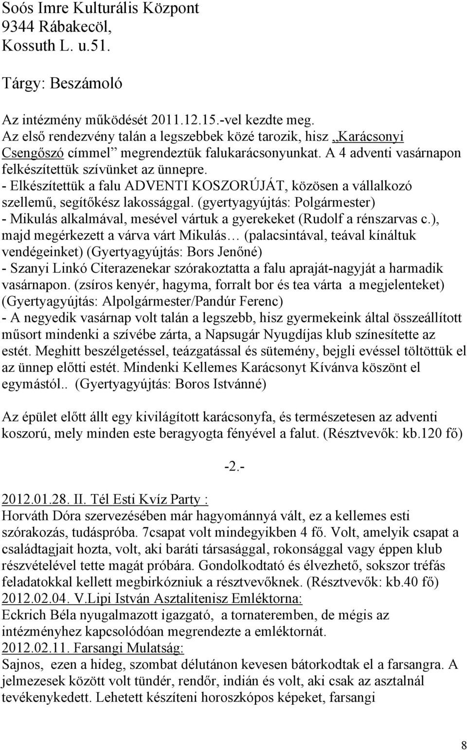 - Elkészítettük a falu ADVENTI KOSZORÚJÁT, közösen a vállalkozó szellemű, segítőkész lakossággal.