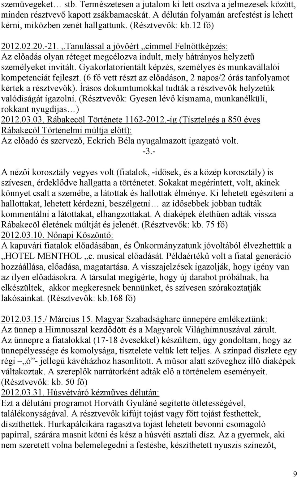 Gyakorlatorientált képzés, személyes és munkavállalói kompetenciát fejleszt. (6 fő vett részt az előadáson, 2 napos/2 órás tanfolyamot kértek a résztvevők).