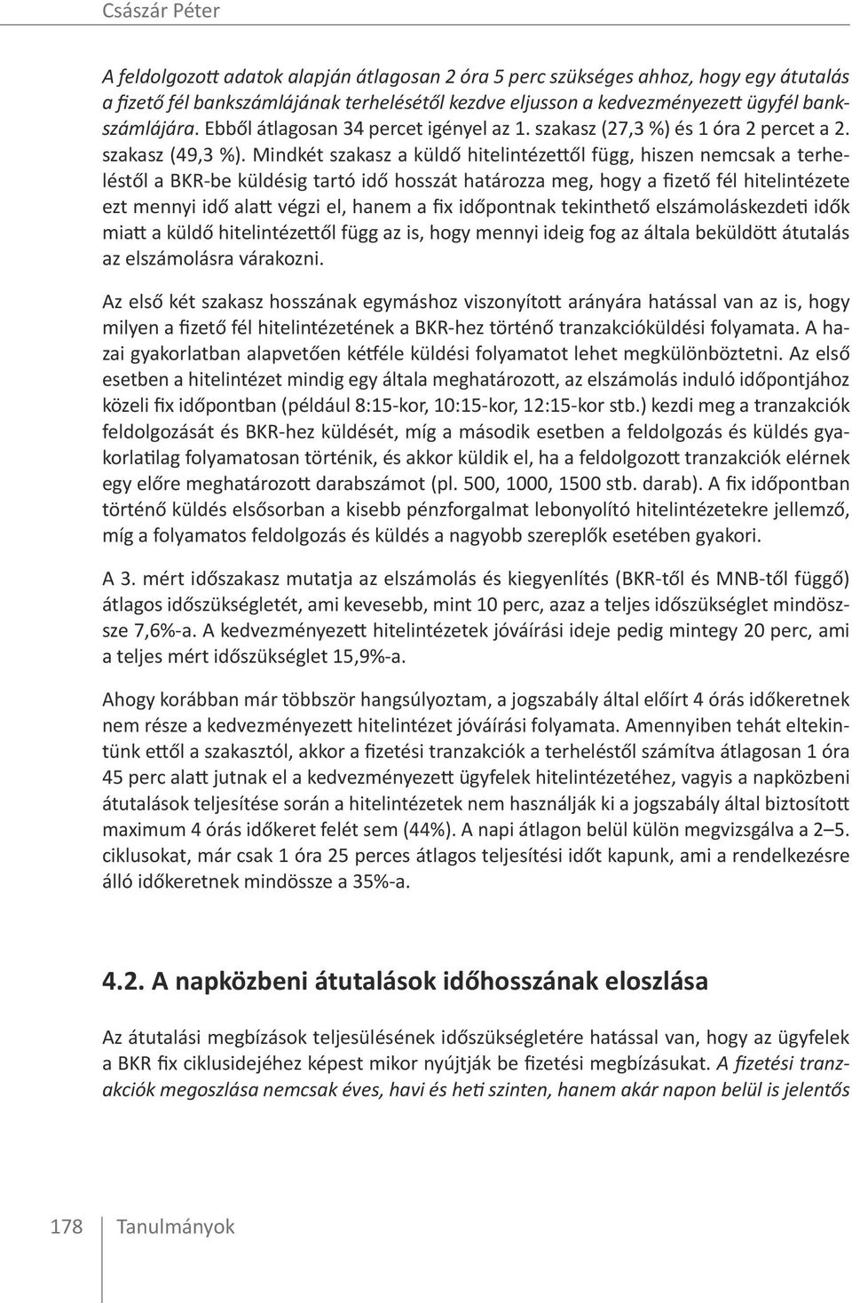 Mindkét szakasz a küldő hitelintézettől függ, hiszen nemcsak a terheléstől a BKR-be küldésig tartó idő hosszát határozza meg, hogy a fizető fél hitelintézete ezt mennyi idő alatt végzi el, hanem a