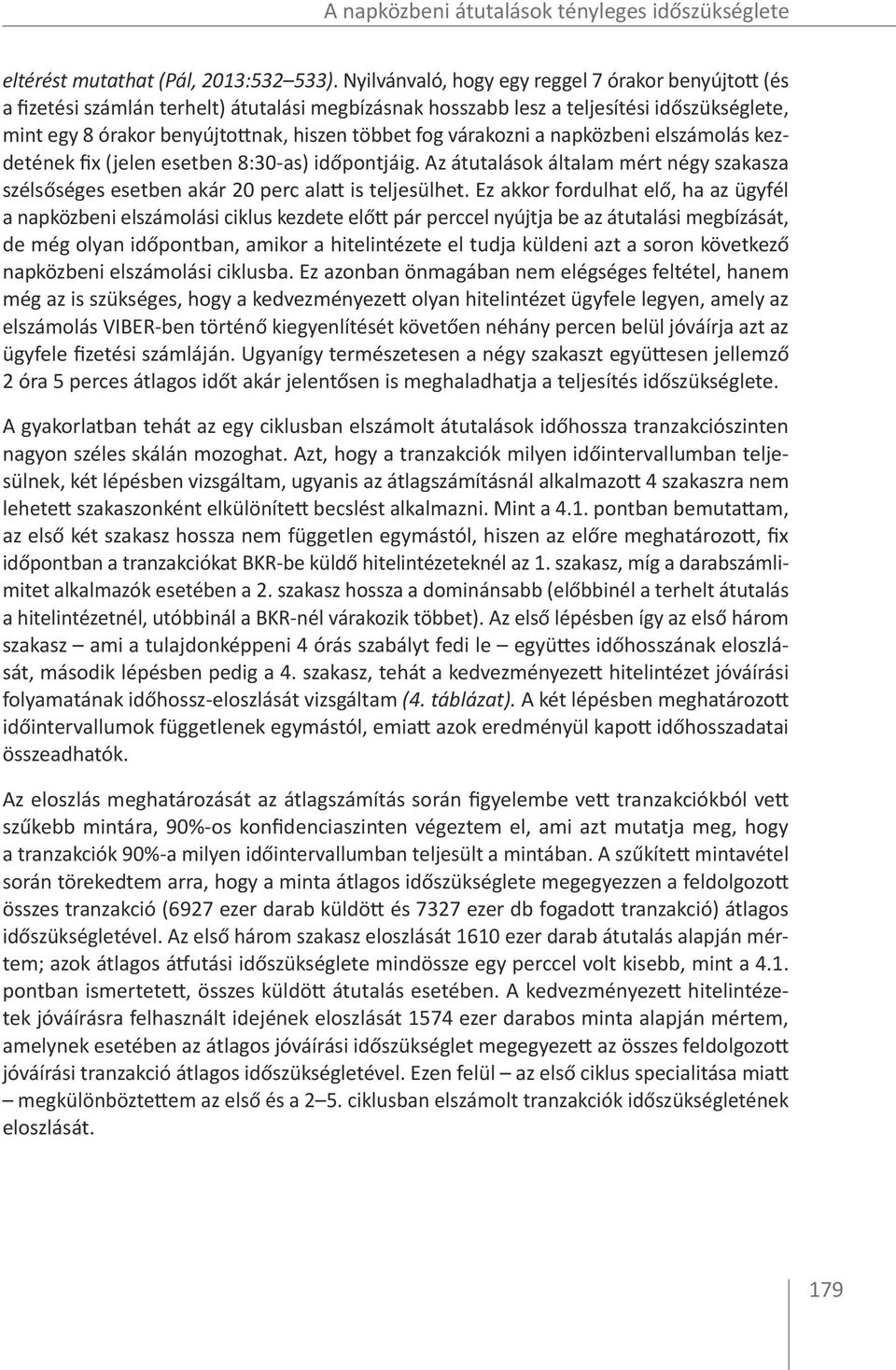 várakozni a napközbeni elszámolás kezdetének fix (jelen esetben 8:30-as) időpontjáig. Az átutalások általam mért négy szakasza szélsőséges esetben akár 20 perc alatt is teljesülhet.