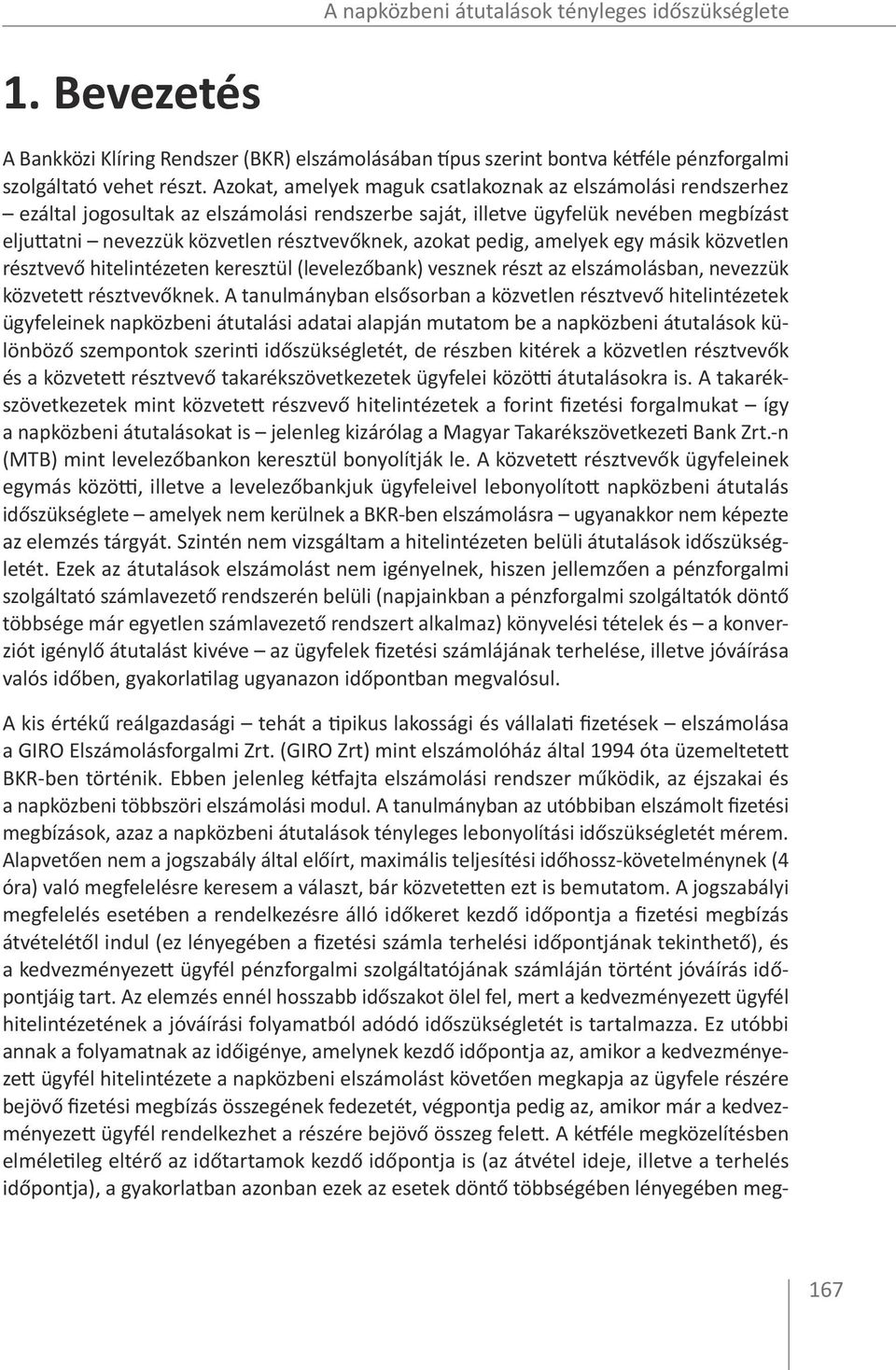 azokat pedig, amelyek egy másik közvetlen résztvevő hitelintézeten keresztül (levelezőbank) vesznek részt az elszámolásban, nevezzük közvetett résztvevőknek.