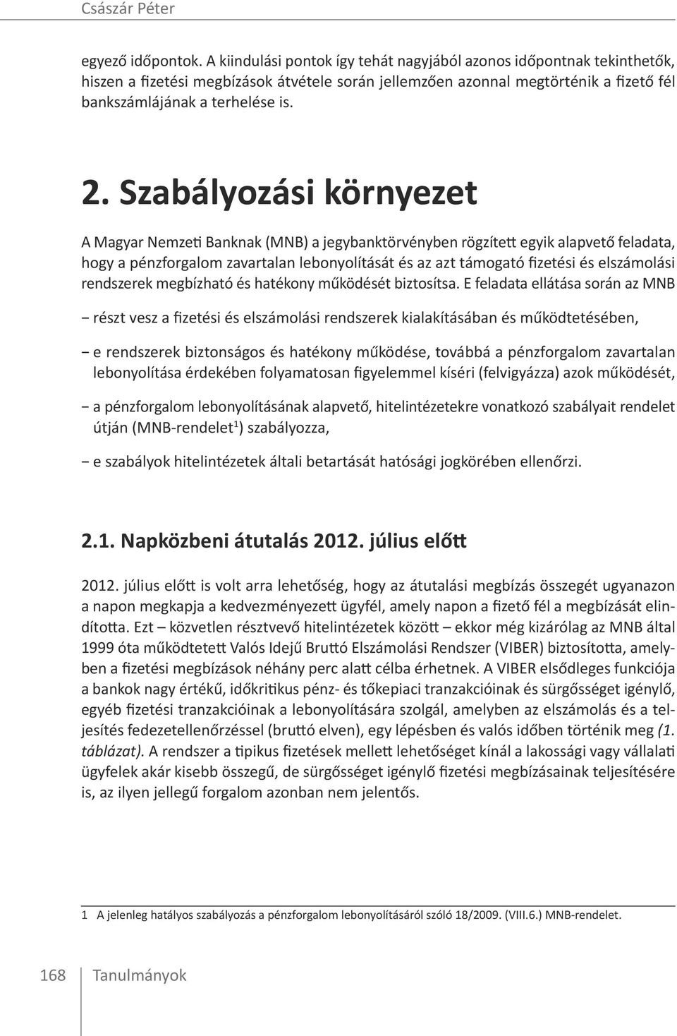 Szabályozási környezet A Magyar Nemzeti Banknak (MNB) a jegybanktörvényben rögzített egyik alapvető feladata, hogy a pénzforgalom zavartalan lebonyolítását és az azt támogató fizetési és elszámolási