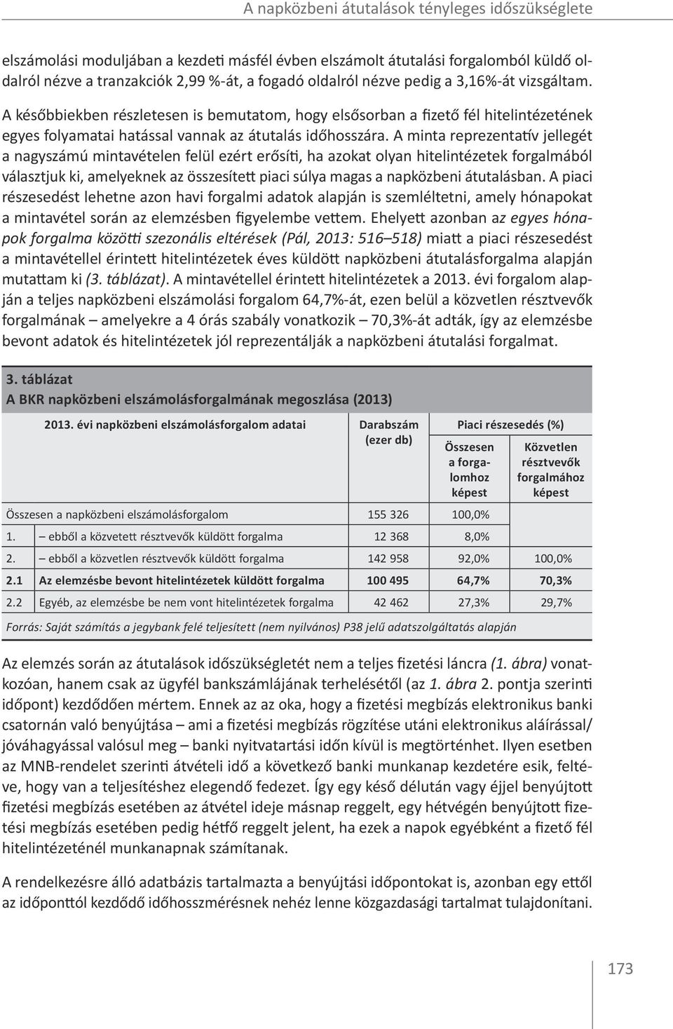 A minta reprezentatív jellegét a nagyszámú mintavételen felül ezért erősíti, ha azokat olyan hitelintézetek forgalmából választjuk ki, amelyeknek az összesített piaci súlya magas a napközbeni