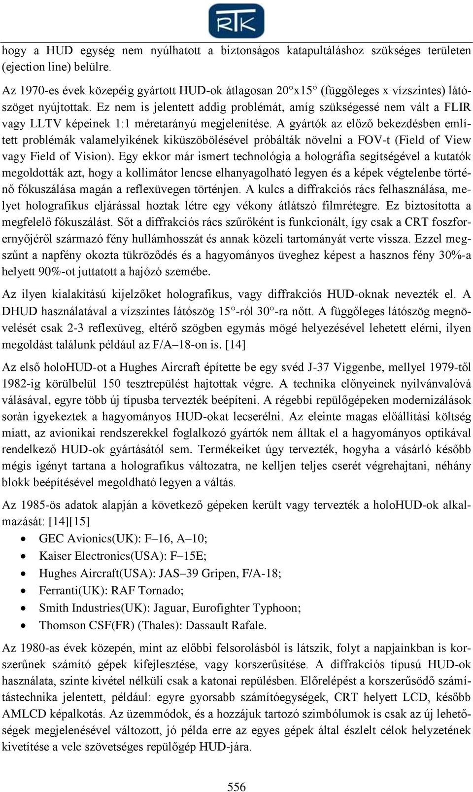 Ez nem is jelentett addig problémát, amíg szükségessé nem vált a FLIR vagy LLTV képeinek 1:1 méretarányú megjelenítése.